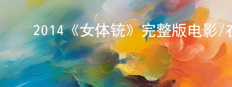 ﻿陈翠虹发布﻿2014《女体铳》完整版电影/在线观看/百度云-美剧天堂